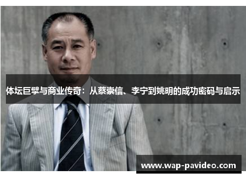体坛巨擘与商业传奇:从蔡崇信、李宁到姚明的成功密码与启示 体坛巨擘与商业传奇:从蔡崇信、李宁到姚明的成功密码与启示