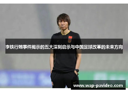 李铁行贿事件揭示的五大深刻启示与中国足球改革的未来方向 李铁行贿事件揭示的五大深刻启示与中国足球改革的未来方向