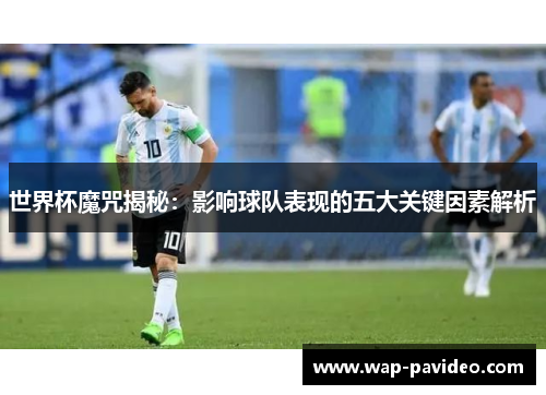 世界杯魔咒揭秘:影响球队表现的五大关键因素解析 世界杯魔咒揭秘:影响球队表现的五大关键因素解析