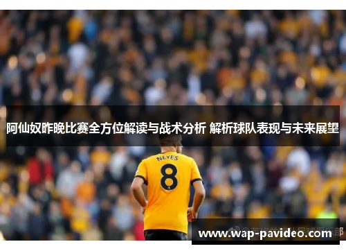 阿仙奴昨晚比赛全方位解读与战术分析 解析球队表现与未来展望 阿仙奴昨晚比赛全方位解读与战术分析 解析球队表现与未来展望