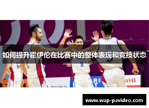 如何提升霍伊伦在比赛中的整体表现和竞技状态