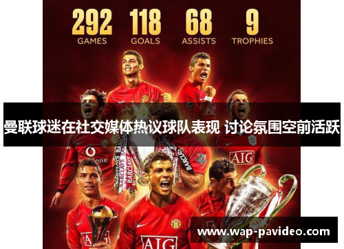 曼联球迷在社交媒体热议球队表现 讨论氛围空前活跃 曼联球迷在社交媒体热议球队表现 讨论氛围空前活跃