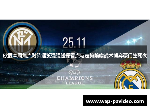 欧冠本周焦点对阵速览强强碰撞看点与走势前瞻战术博弈豪门生死夜 欧冠本周焦点对阵速览强强碰撞看点与走势前瞻战术博弈豪门生死夜